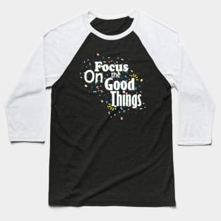 Focus On The Good Things Baseball T-Shirt